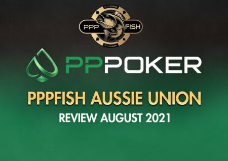 Review PPPoker PPPFish Aussie Union August 2021